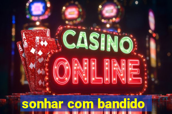sonhar com bandido